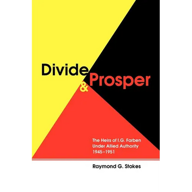 Divide and Prosper: The Heirs of I.G. Farben Under Allied Authority 1945-1951
