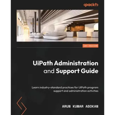 UiPath Administration and Support Guide: Learn industry-standard practices for UiPath program support and administration activities