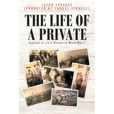 The Life of a Private: Journals of a U.S. Private of World War 1