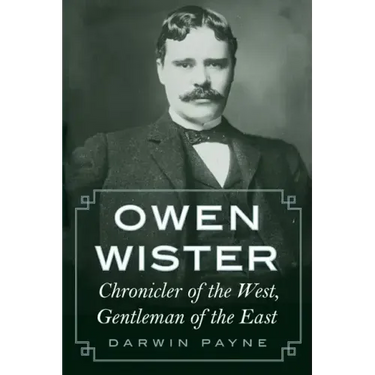 Owen Wister: Chronicler of the West, Gentleman of the East