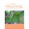 A New Mourning: Discovering the Gifts in Grief