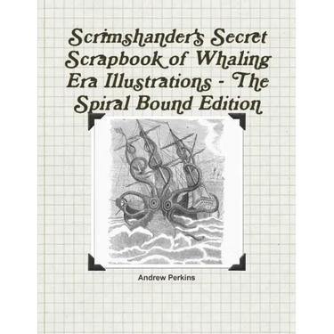 Scrimshander's Secret Scrapbook of Whaling Era Illustrations - The Spiral Bound Edition