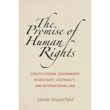 The Promise of Human Rights: Constitutional Government, Democratic Legitimacy, and International Law