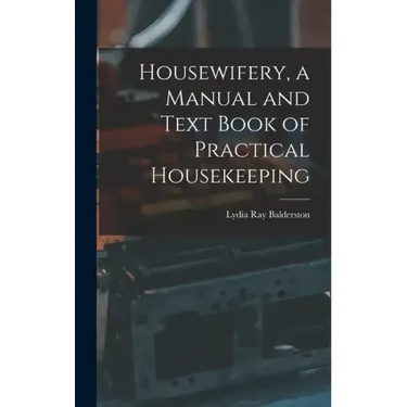 Housewifery, a Manual and Text Book of Practical Housekeeping