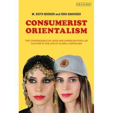 Consumerist Orientalism: The Convergence of Arab and American Popular Culture in the Age of Global Capitalism