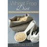 Wheat Free Diet: Wheat Free Living with Delicious Wheat Free Recipes