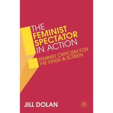 The Feminist Spectator in Action: Feminist Criticism for the Stage and Screen