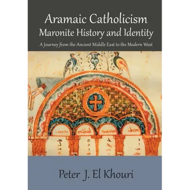 Aramaic Catholicism, Maronite History and Identity: A Journey from the Ancient Middle East to the Modern West