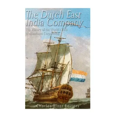 The Dutch East India Company: The History of the World's First Multinational Corporation