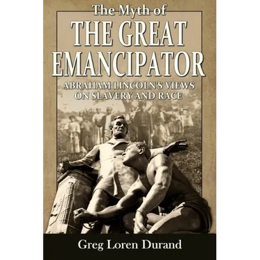 The Myth of the Great Emancipator: Abraham Lincoln's Views on Slavery and Race