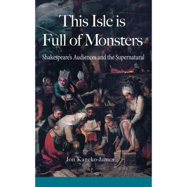 This Isle is Full of Monsters: Shakespeare's Audiences and the Supernatural