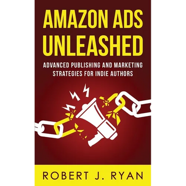 Amazon Ads Unleashed: Advanced Publishing and Marketing Strategies for Indie Authors