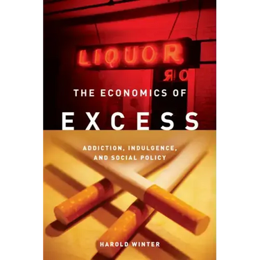 The Economics of Excess: Addiction, Indulgence, and Social Policy