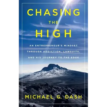 Chasing the High: An Entrepreneur's Mindset Through Addiction, Lawsuits, and His Journey to the Edge