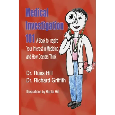 Medical Investigation 101: A Book to Inspire Your Interest in Medicine and How Doctors Think