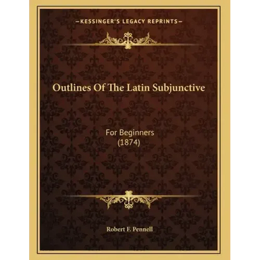 Outlines Of The Latin Subjunctive: For Beginners (1874)
