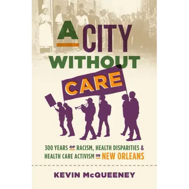 A City without Care: 300 Years of Racism, Health Disparities, and Health Care Activism in New Orleans