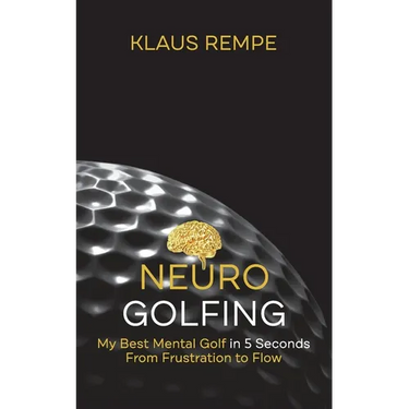 Neurogolfing: My Best Mental Golf in 5 Seconds From Frustration to Flow