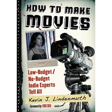 How to Make Movies: Low-Budget/No-Budget Indie Experts Tell All