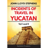 Incidents of Travel in Yucatan Volumes 1 and 2 (Annotated, Illustrated): Vol I and II