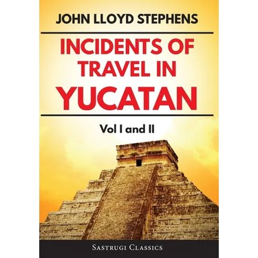 Incidents of Travel in Yucatan Volumes 1 and 2 (Annotated, Illustrated): Vol I and II