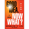 Good Idea. Now What?: How to Move Ideas to Execution