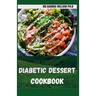 The Complete Diabetic Dessert Cookbook: Over 60+ Recipes For a Healthy Life