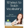 Fifty Ways to Teach Vocabulary: Tips for ESL/EFL Teachers