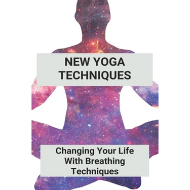 New Yoga Techniques: Changing Your Life With Breathing Techniques: Yoga For Anxiety Beginners