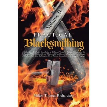 Practical Blacksmithing Vol. II: A Collection of Articles Contributed at Different Times by Skilled Workmen to the Columns of "The Blacksmith and Whee