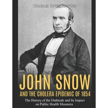 John Snow and the Cholera Epidemic of 1854: The History of the Outbreak and Its Impact on Public Health Measures