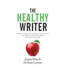 The Healthy Writer: Reduce Your Pain, Improve Your Health, And Build A Writing Career For The Long Term