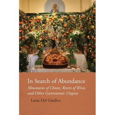 In Search of Abundance: Mountains of Cheese, Rivers of Wine, and Other Gastronomic Utopias