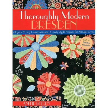 Thoroughly Modern Dresden: - Quick & Easy Construction - 13 Lively Quilt Projects for All Skill Levels