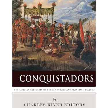 Conquistadors: The Lives and Legacies of Hernan Cortes and Francisco Pizarro
