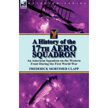 A History of the 17th Aero Squadron: An American Squadron on the Western Front During the First World War