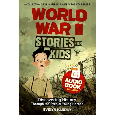 World War 2 Stories for Kids: A Collection of 18 Inspiring Tales Across the Globe! Discovering History Through the Eyes of Young Heroes