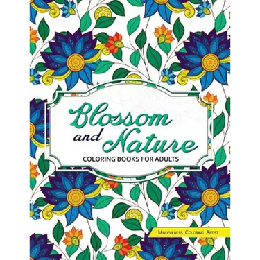 Blossom and Nature Coloring Books for Adults: Beautiful Floral Patterns for Relaxation