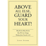 Above All Else, Guard Your Heart!: Why We Do What We Do How We Can Change Wisdom from Proverbs 4:23
