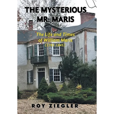 The Mysterious Mr. Maris: The Life and Times of William Maris (1781-1845)