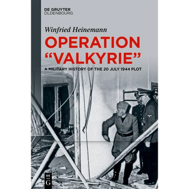 Operation Valkyrie: A Military History of the 20 July 1944 Plot