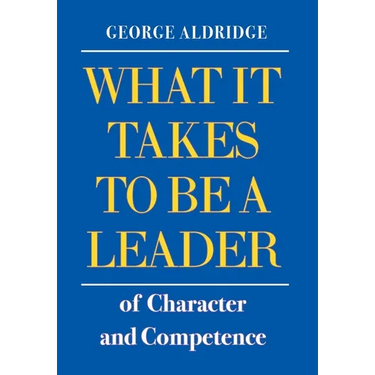 What It Takes To Be A Leader Of Character And Competence