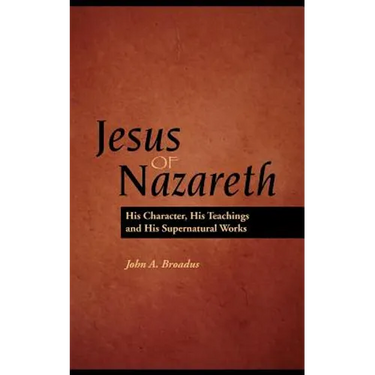 Jesus of Nazareth: His Character, Teaching and Supernatural Works