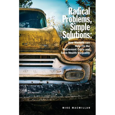 Radical Problems, Simple Solutions: How Markets Can Help Fix the Retirement Crisis and Solve Wealth Inequality