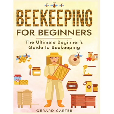 Beekeeping for Beginners: The New Complete Guide to Setting Up, Maintaining, and Expanding Your Beehive for Maximum Honey Yield