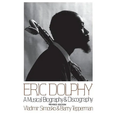 Eric Dolphy: A Musical Biography and Discography