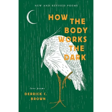 How The Body Works The Dark: New and Revised Love Poems
