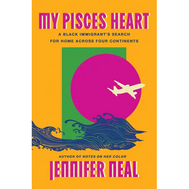 My Pisces Heart: A Black Immigrant's Search for Home Across Four Continents