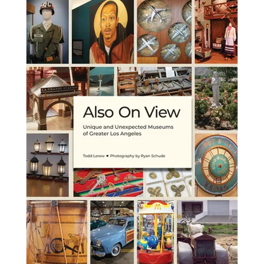 Also on View: Unique and Unexpected Museums of Greater Los Angeles