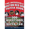The Incredible Boston Red Sox Trivia Book: 300 Questions for the Super-Fan